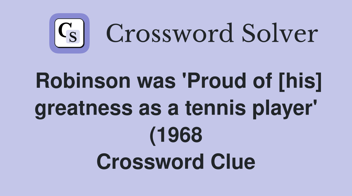 Robinson was #39 Proud of his greatness as a tennis player #39 (1968 Robinson was #39 Proud of his greatness as a tennis player #39 (1968